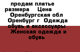 продам платье 44-46 размера  › Цена ­ 2 000 - Оренбургская обл., Оренбург г. Одежда, обувь и аксессуары » Женская одежда и обувь   